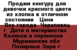 Продам кенгуру для девочки красного цвета из хлопка в отличном состоянии › Цена ­ 500 - Все города, Череповец г. Дети и материнство » Коляски и переноски   . Мурманская обл.,Полярные Зори г.